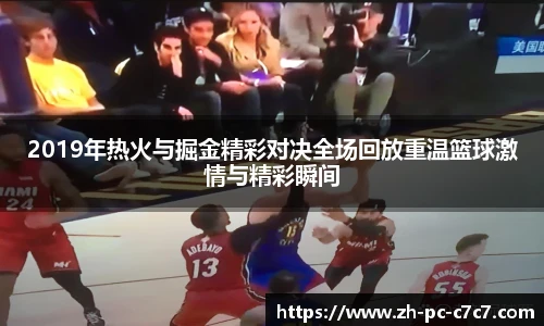 2019年热火与掘金精彩对决全场回放重温篮球激情与精彩瞬间