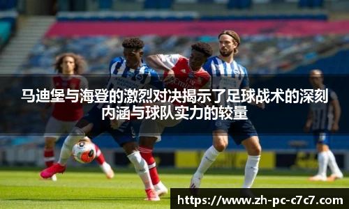马迪堡与海登的激烈对决揭示了足球战术的深刻内涵与球队实力的较量