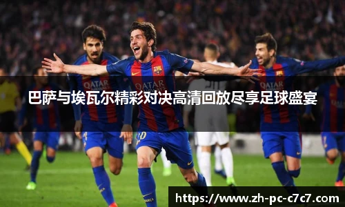 巴萨与埃瓦尔精彩对决高清回放尽享足球盛宴