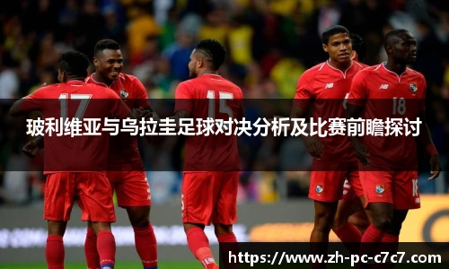 玻利维亚与乌拉圭足球对决分析及比赛前瞻探讨