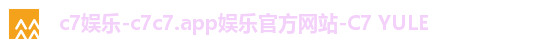 c7娱乐-c7c7.app娱乐官方网站-C7 YULE